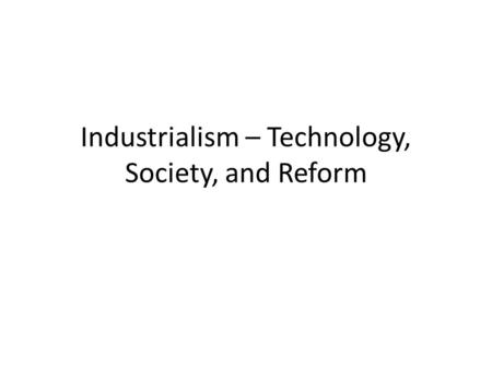 Industrialism – Technology, Society, and Reform