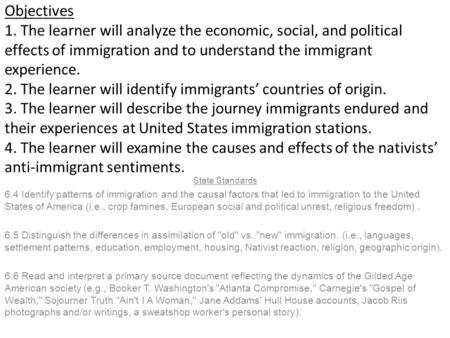 Objectives 1. The learner will analyze the economic, social, and political effects of immigration and to understand the immigrant experience. 2. The learner.