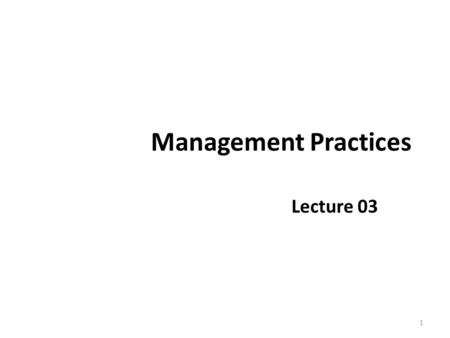 Management Practices Lecture 03 1. Recap Management Levels Restructuring Management Trends Managerial Roles 1. Interpersonal 2. Informational 3. Decisional.