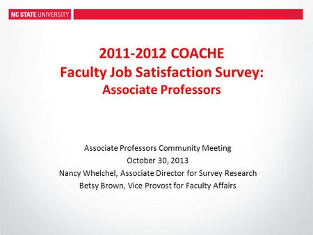 2011-2012 COACHE Faculty Job Satisfaction Survey: Associate Professors Associate Professors Community Meeting October 30, 2013 Nancy Whelchel, Associate.