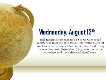 Wednesday, August 12 th Bell-Ringer: Please pick up an SFI worksheet and review book from the back table. Quietly find your seat and look over the terms.