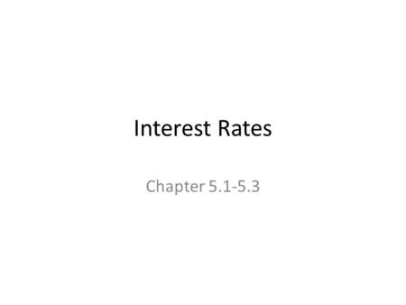Interest Rates Chapter 5.1-5.3. Outline Interest Rate Quotes and Adjustments – The Effective Annual Rate (EAR) and the Annual Percentage Rate (APR) The.