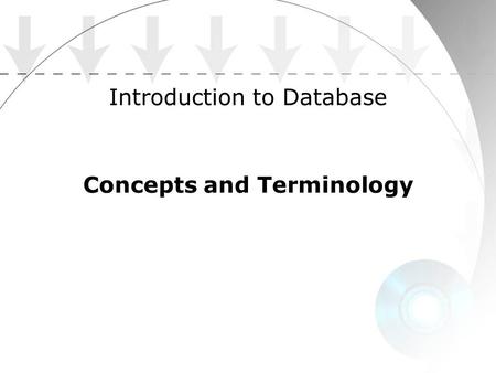 Concepts and Terminology Introduction to Database.