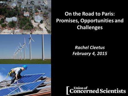 On the Road to Paris: Promises, Opportunities and Challenges Rachel Cleetus February 4, 2015.