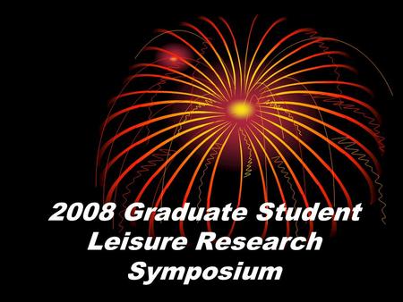 2008 Graduate Student Leisure Research Symposium.
