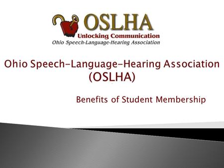 Benefits of Student Membership.  The American Speech-Language-Hearing Association (ASHA)  The National Student Speech-Language-Hearing Association (NSSLHA)