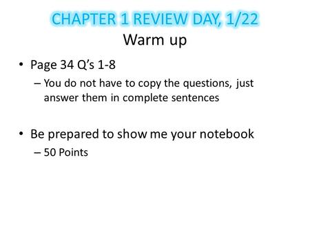 Page 34 Q’s 1-8 – You do not have to copy the questions, just answer them in complete sentences Be prepared to show me your notebook – 50 Points.