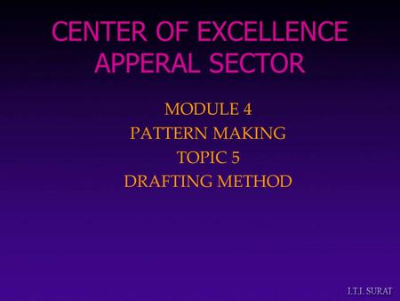 MODULE 4 PATTERN MAKING TOPIC 5 DRAFTING METHOD CENTER OF EXCELLENCE APPERAL SECTOR.