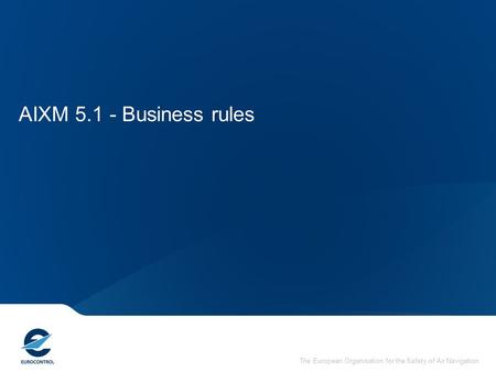 The European Organisation for the Safety of Air Navigation AIXM 5.1 - Business rules.