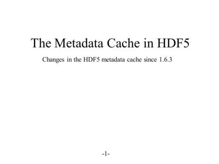 The Metadata Cache in HDF5 Changes in the HDF5 metadata cache since 1.6.3 -1-