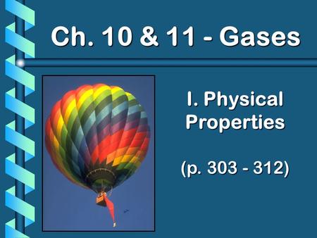 I. Physical Properties (p. 303 - 312) Ch. 10 & 11 - Gases.