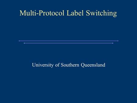 Multi-Protocol Label Switching University of Southern Queensland.