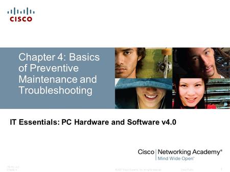 © 2007 Cisco Systems, Inc. All rights reserved.Cisco Public ITE PC v4.0 Chapter 4 1 Chapter 4: Basics of Preventive Maintenance and Troubleshooting IT.
