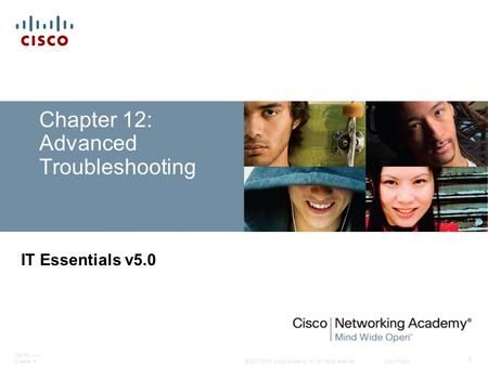 © 2007-2010 Cisco Systems, Inc. All rights reserved. Cisco Public ITE PC v4.1 Chapter 4 1 Chapter 12: Advanced Troubleshooting IT Essentials v5.0.