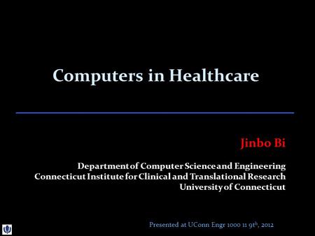 Computers in Healthcare Jinbo Bi Department of Computer Science and Engineering Connecticut Institute for Clinical and Translational Research University.