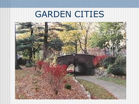 GARDEN CITIES. “Garden cities allowed a genuine celebration and renewal of nature, even within an essentially urban industrial economy.” Garden cities.