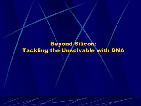 Beyond Silicon: Tackling the Unsolvable with DNA.