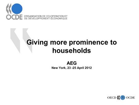 1 AEG New York, 23 -25 April 2012 Giving more prominence to households AEG New York, 23 -25 April 2012.
