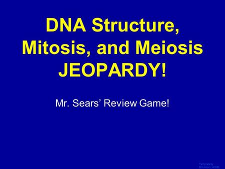 Template by Bill Arcuri, WCSD Click Once to Begin DNA Structure, Mitosis, and Meiosis JEOPARDY! Mr. Sears’ Review Game!