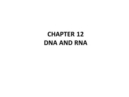 CHAPTER 12 DNA AND RNA. 12-1 DNA Griffith and Transformation In 1928, a British scientist Frederick Griffith was trying to figure out how certain types.