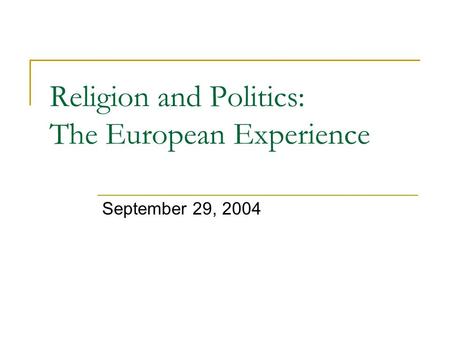 Religion and Politics: The European Experience September 29, 2004.