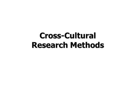 Cross-Cultural Research Methods. Methodological concerns with Cross-cultural comparisons  Equivalence  Response Bias  Interpreting and Analyzing Data.