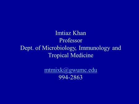 Imtiaz Khan Professor Dept. of Microbiology, Immunology and Tropical Medicine 994-2863