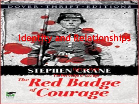 Identity and Relationships Fight vs. Flight The Red Badge of Courage.