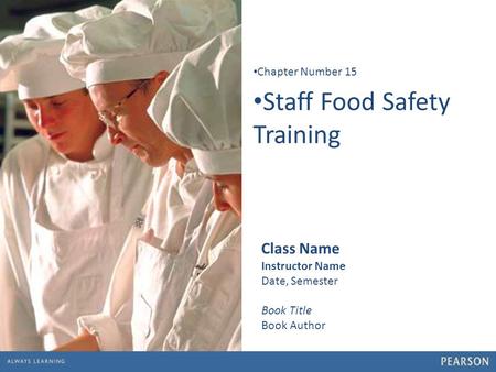 1 Staff Food Safety Training Chapter Number 15 Class Name Instructor Name Date, Semester Book Title Book Author.
