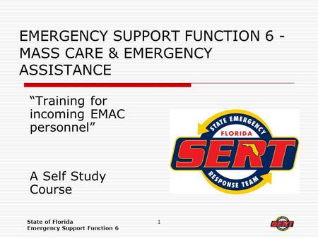 State of Florida Emergency Support Function 6 1 EMERGENCY SUPPORT FUNCTION 6 - MASS CARE & EMERGENCY ASSISTANCE “Training for incoming EMAC personnel”