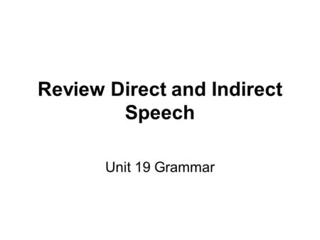 Review Direct and Indirect Speech Unit 19 Grammar.