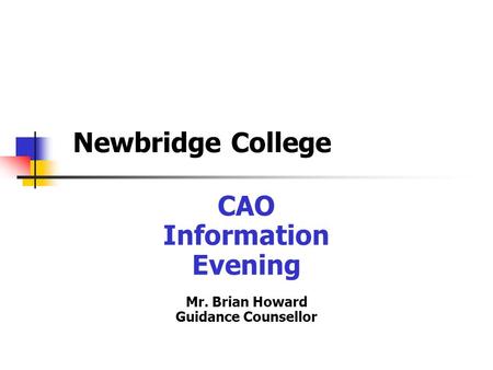 Newbridge College CAO Information Evening Mr. Brian Howard Guidance Counsellor.