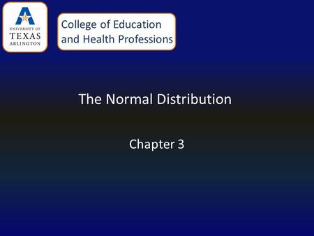 The Normal Distribution Chapter 3 College of Education and Health Professions.