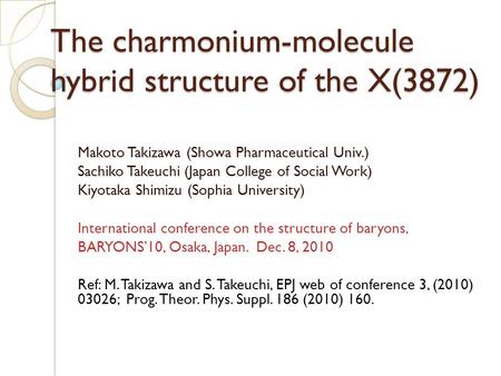 The charmonium-molecule hybrid structure of the X(3872) Makoto Takizawa (Showa Pharmaceutical Univ.) Sachiko Takeuchi (Japan College of Social Work) Kiyotaka.