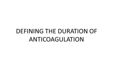 DEFINING THE DURATION OF ANTICOAGULATION. HOW LONG TO TREAT A DVT?