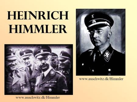 Heinrich Himmler www.auschwitz.dk/Himmler www.auschwitz.dk/Himmler.