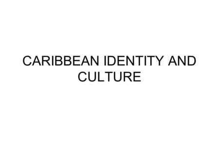 CARIBBEAN IDENTITY AND CULTURE