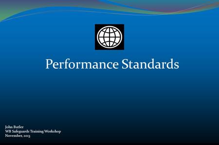 Performance Standards John Butler WB Safeguards Training Workshop November, 2013.