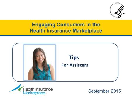 Engaging Consumers in the Health Insurance Marketplace September 2015 Tips For Assisters.