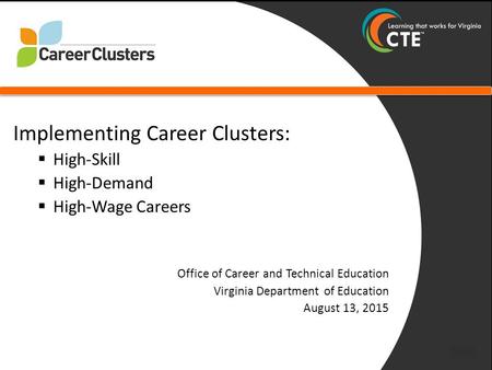 Implementing Career Clusters:  High-Skill  High-Demand  High-Wage Careers Office of Career and Technical Education Virginia Department of Education.