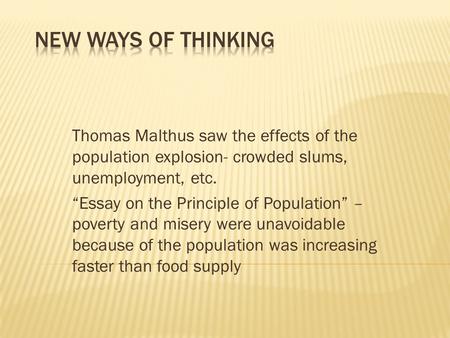 Thomas Malthus saw the effects of the population explosion- crowded slums, unemployment, etc. “Essay on the Principle of Population” – poverty and misery.