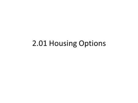 2.01 Housing Options. Location 1. Region – specific part of the world, county, or state in which one lives; may be for reasons such as climate, scenery,