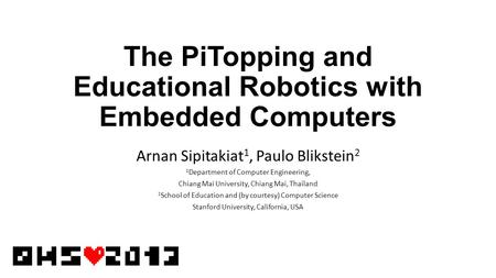 The PiTopping and Educational Robotics with Embedded Computers Arnan Sipitakiat 1, Paulo Blikstein 2 1 Department of Computer Engineering, Chiang Mai University,