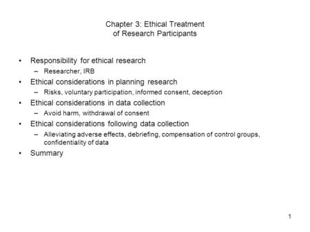 1 Chapter 3: Ethical Treatment of Research Participants Responsibility for ethical research –Researcher, IRB Ethical considerations in planning research.