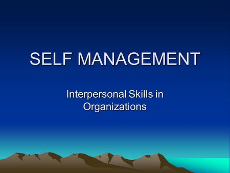 SELF MANAGEMENT Interpersonal Skills in Organizations.