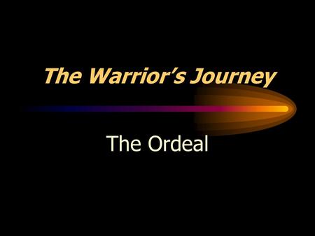 The Warrior’s Journey The Ordeal. War involves a wide range of violent and traumatic experiences  Immediate threat of death, physical injury or disfigurement,