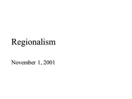 Regionalism November 1, 2001. Regions – What are They? different conceptions of regions – six regions (geographical proximity) Atlantic Canada/the Maritmes.