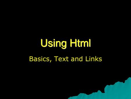 Using Html Basics, Text and Links. Objectives  Develop a web page using HTML codes according to specifications and verify that it works prior to submitting.
