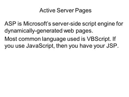 Active Server Pages ASP is Microsoft’s server-side script engine for dynamically-generated web pages. Most common language used is VBScript. If you use.