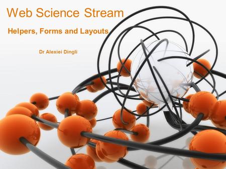1 Dr Alexiei Dingli Web Science Stream Helpers, Forms and Layouts.